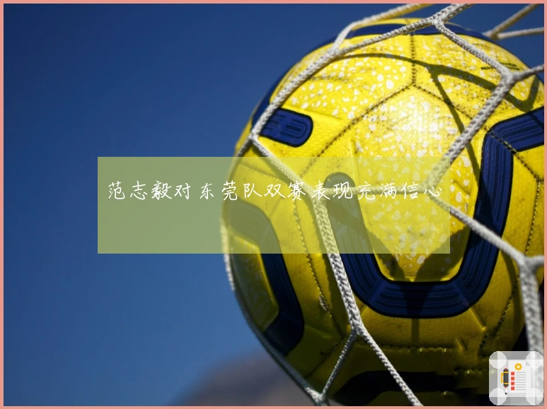 范志毅对东莞队双赛表现充满信心